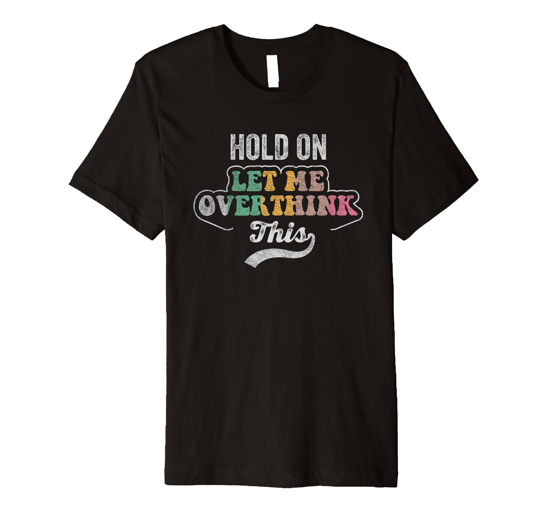 Hold Let Me Overthink This T-Shirt - Casual Everyday Wear Unisex - T-Shirt, Sweatshirt, Hoodie