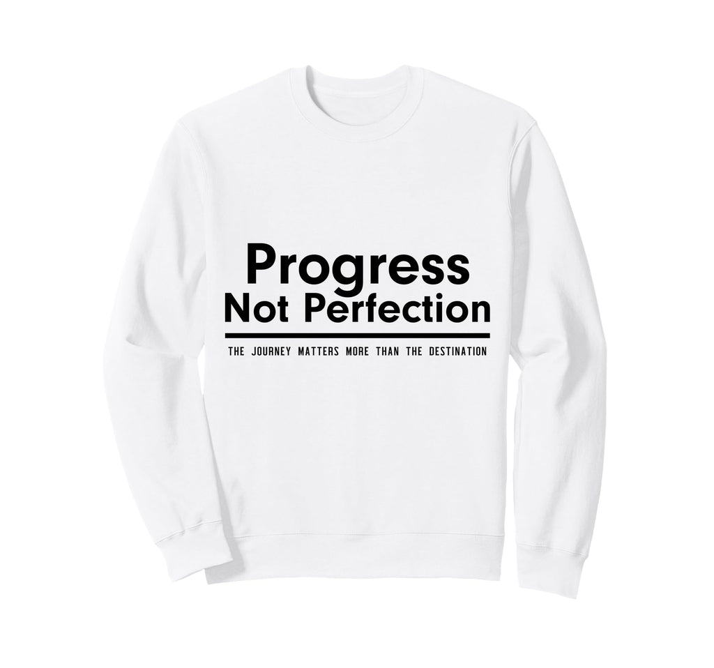 Progress Not Perfection Inspirational Sweatshirt - Streetwear Style Unisex - T-Shirt, Sweatshirt, Hoodie