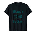 Its Okay To Not Be Okay Mental Health T-Shirt - Custom Art Print for Adults - T-Shirt, Sweatshirt, Hoodie