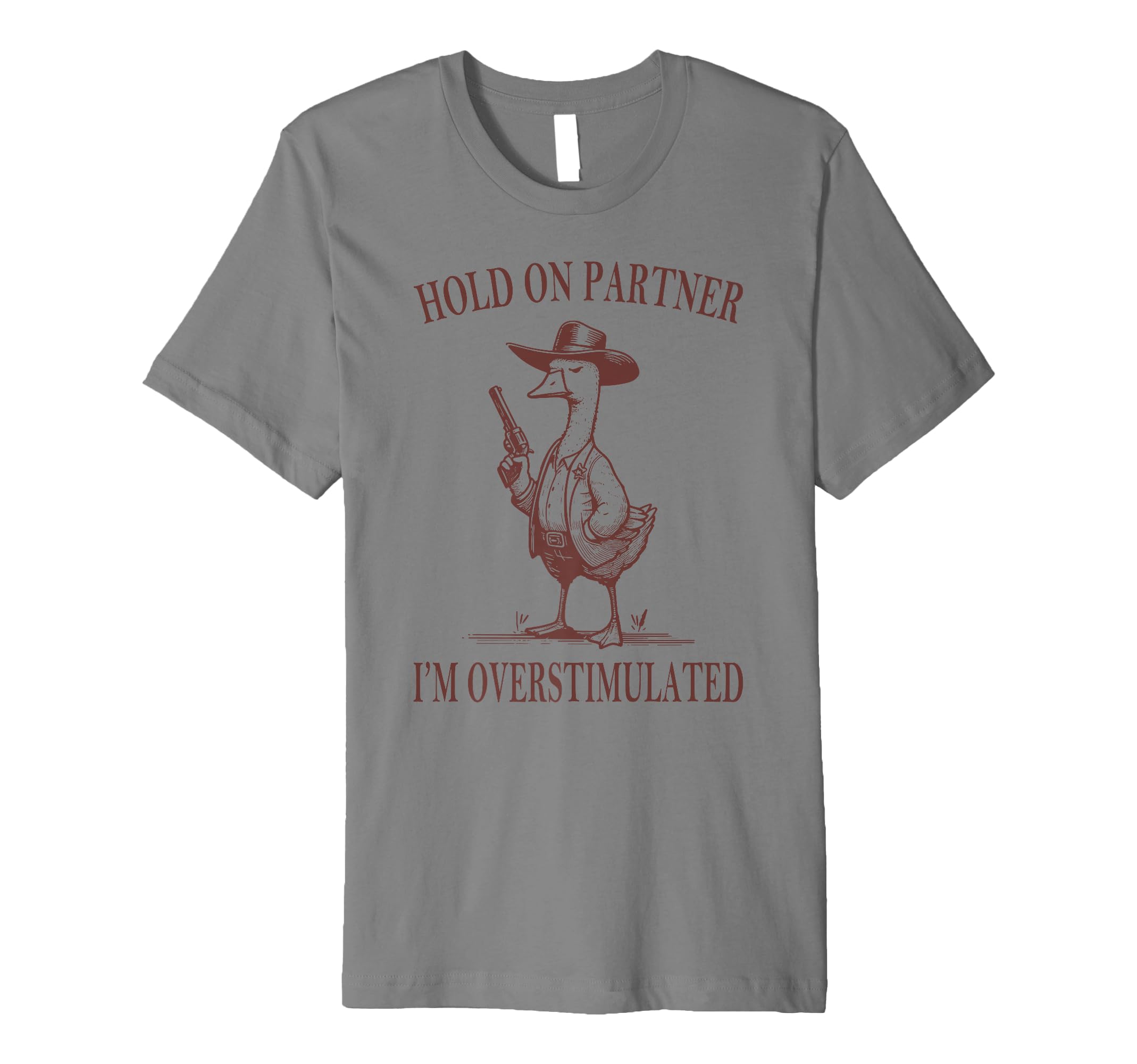 Hold Partner Im Overstimulated Goose T-Shirt - Novelty Apparel Unisex - T-Shirt, Sweatshirt, Hoodie