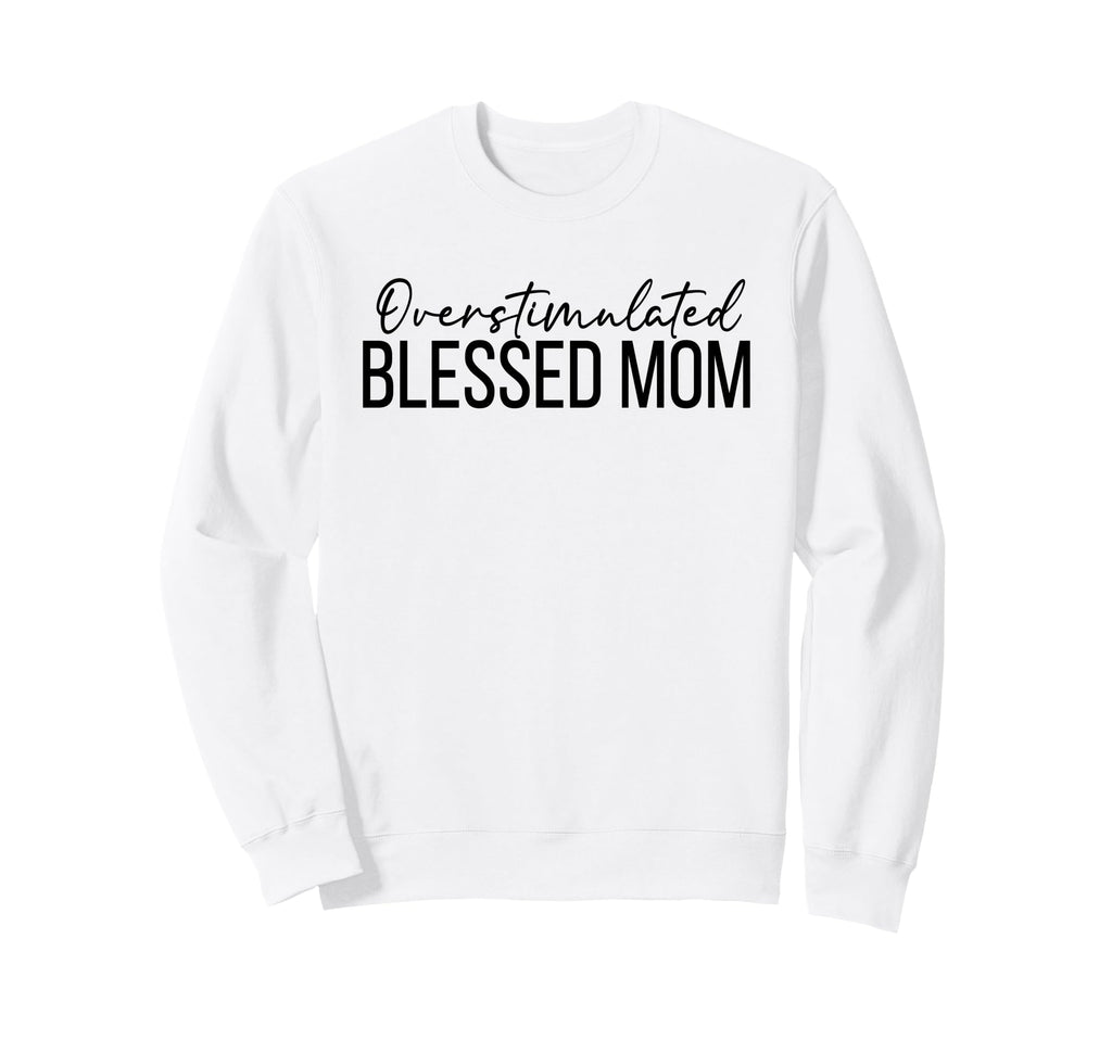 Overstimulated Blessed Mom Funny Sweatshirt - Minimalist Print Men Women - T-Shirt, Sweatshirt, Hoodie