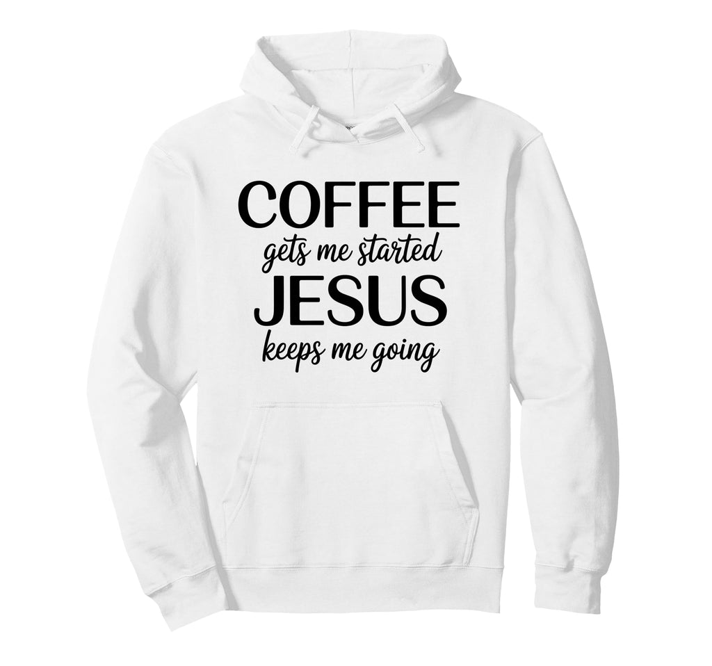 Coffee Gets Me Started Jesus Keeps Hoodie - Custom Art Print for Adults - T-Shirt, Sweatshirt, Hoodie