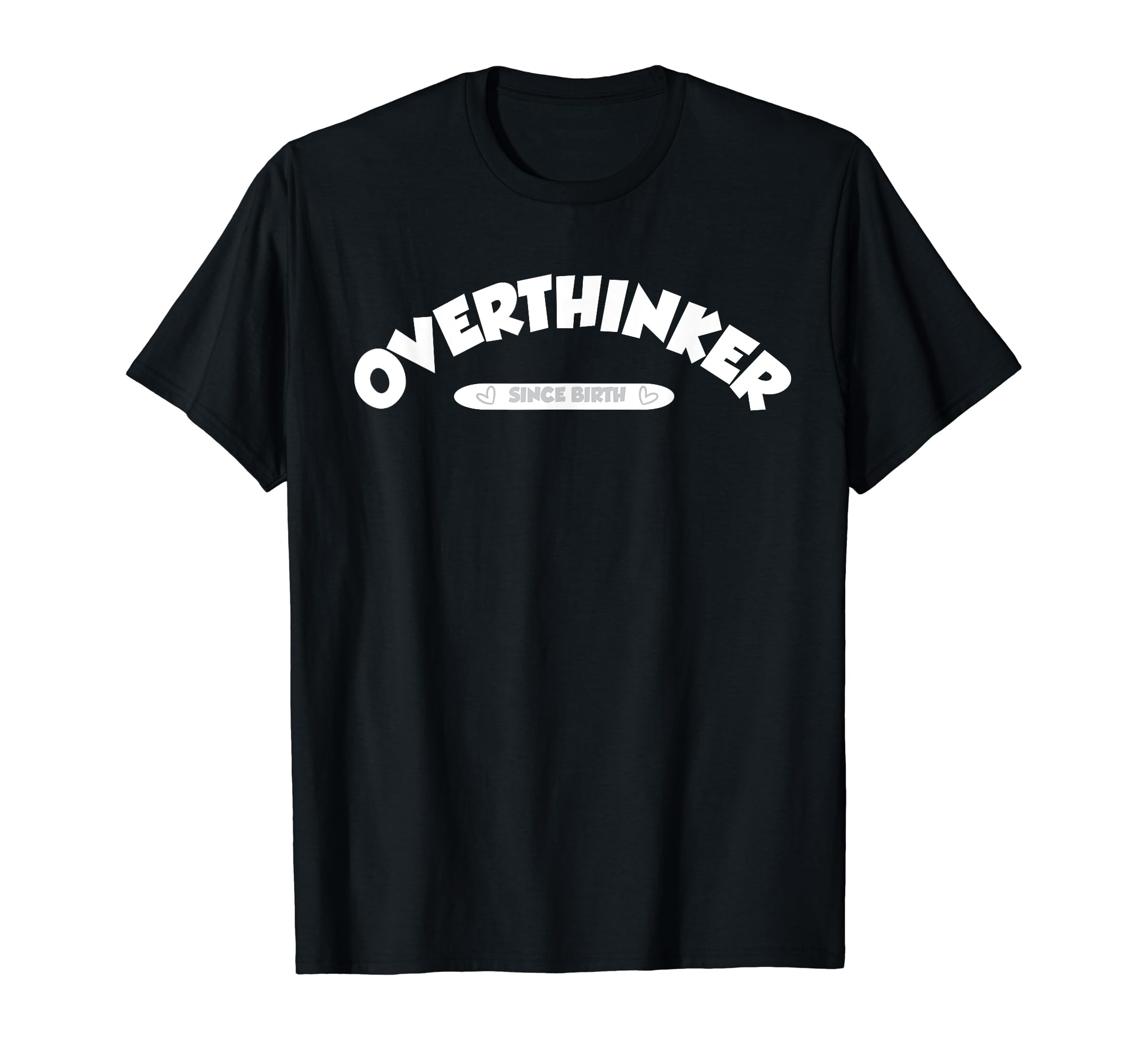 Overthinker T-Shirt - Minimalist Print Men Women - T-Shirt, Sweatshirt, Hoodie