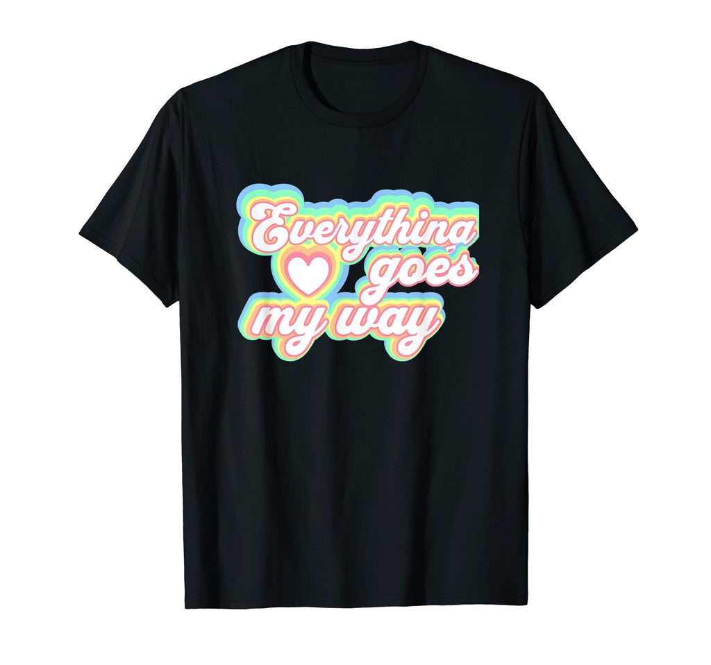 Positive Mantra Everything Goes T-Shirt - Casual Everyday Wear Men Women - T-Shirt, Sweatshirt, Hoodie