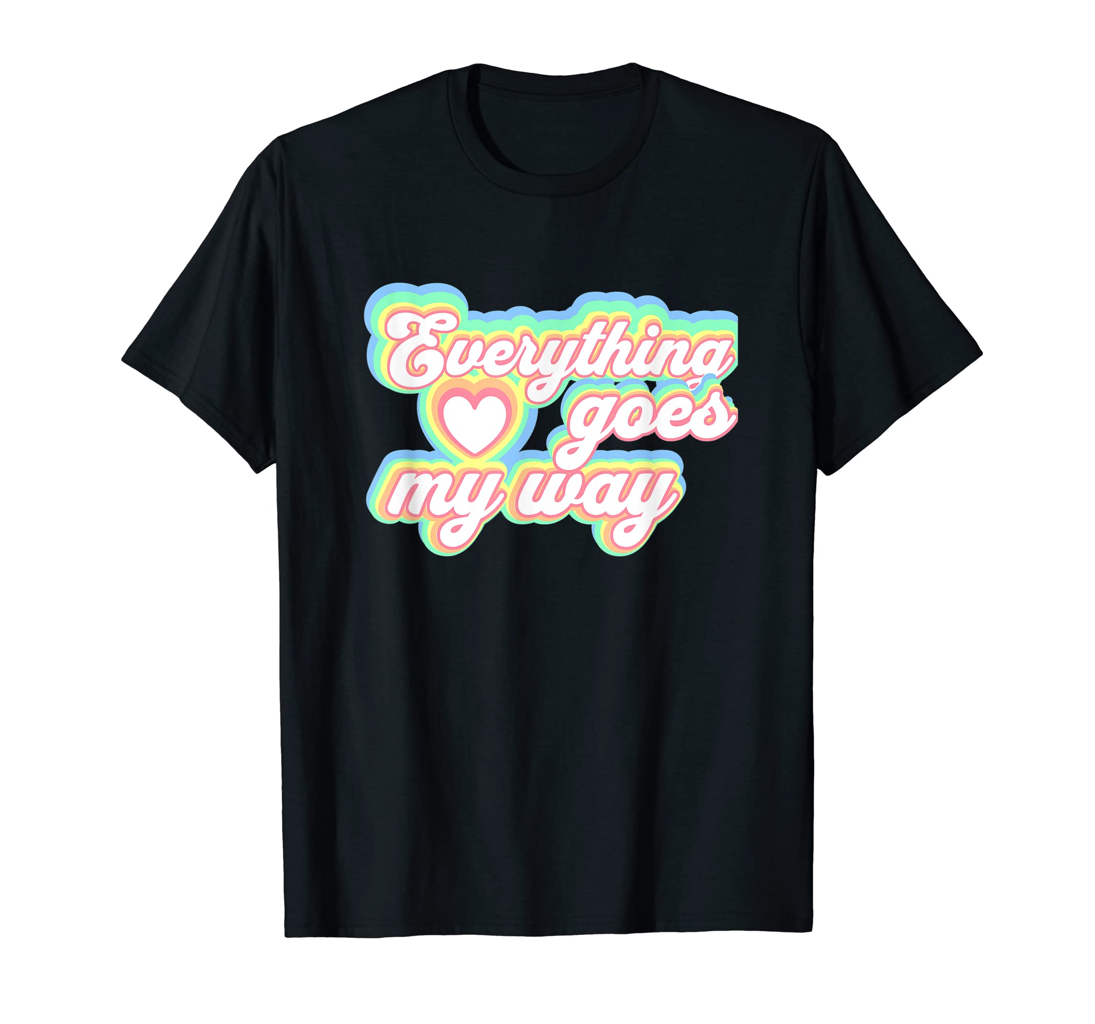 Positive Mantra Everything Goes T-Shirt - Casual Everyday Wear Men Women - T-Shirt, Sweatshirt, Hoodie