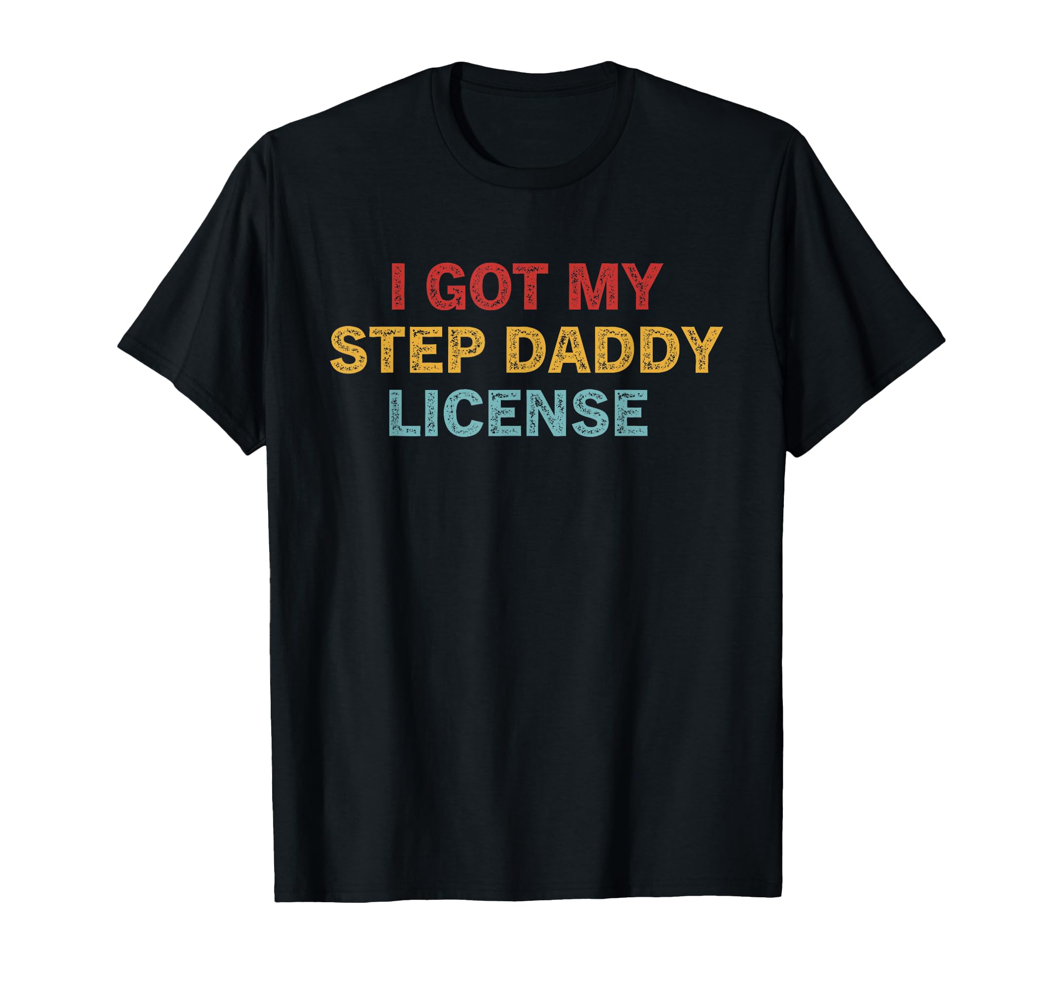 I Got My Step Daddy License Funny T-Shirt - Custom Art Print Unisex - T-Shirt, Sweatshirt, Hoodie