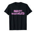 Probably Overstimulated Adhd T-Shirt - Casual Everyday Wear Men Women - T-Shirt, Sweatshirt, Hoodie