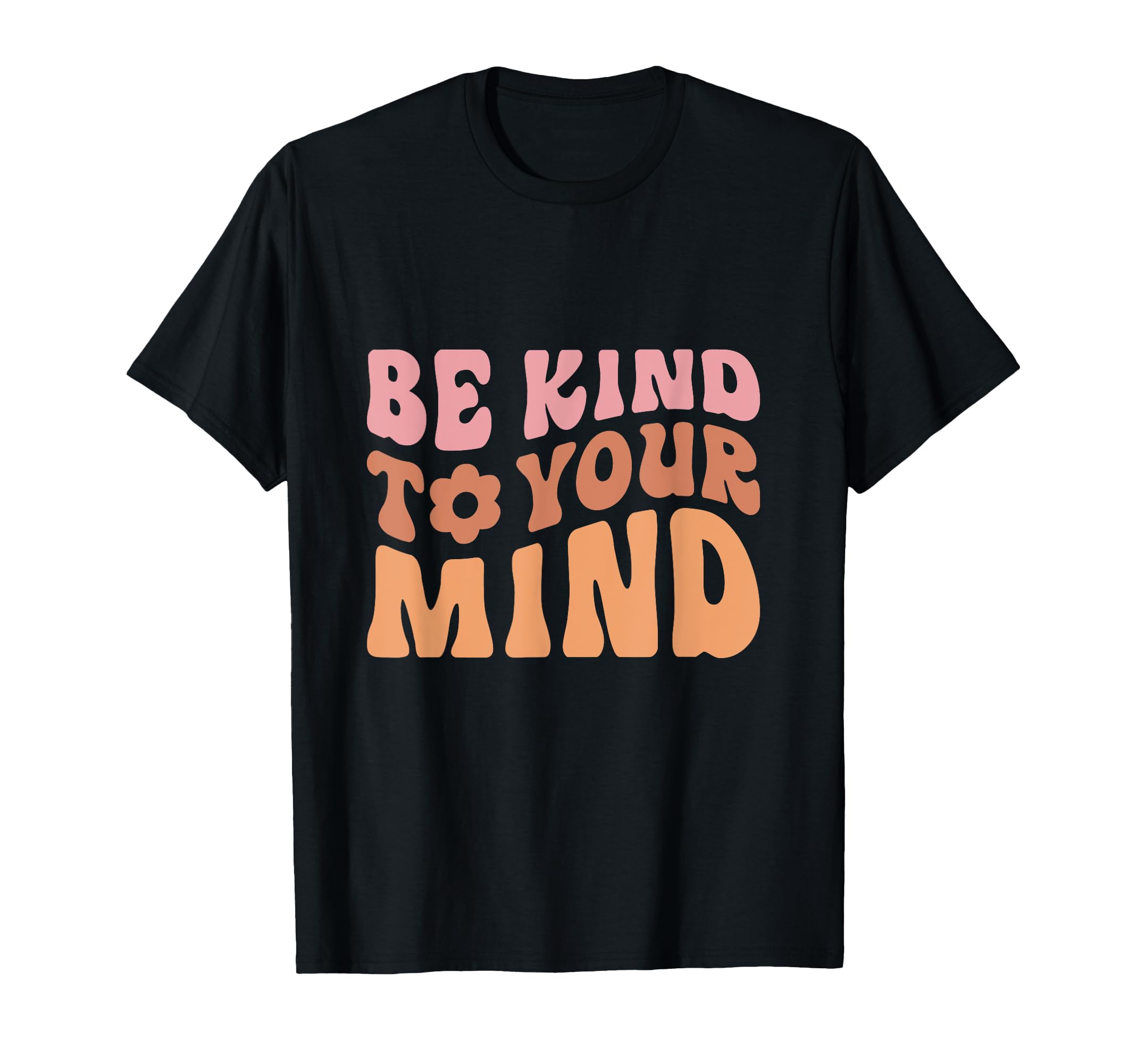 Be Kind To Your Mind Positive T-Shirt - Fun Novelty Design Men Women - T-Shirt, Sweatshirt, Hoodie