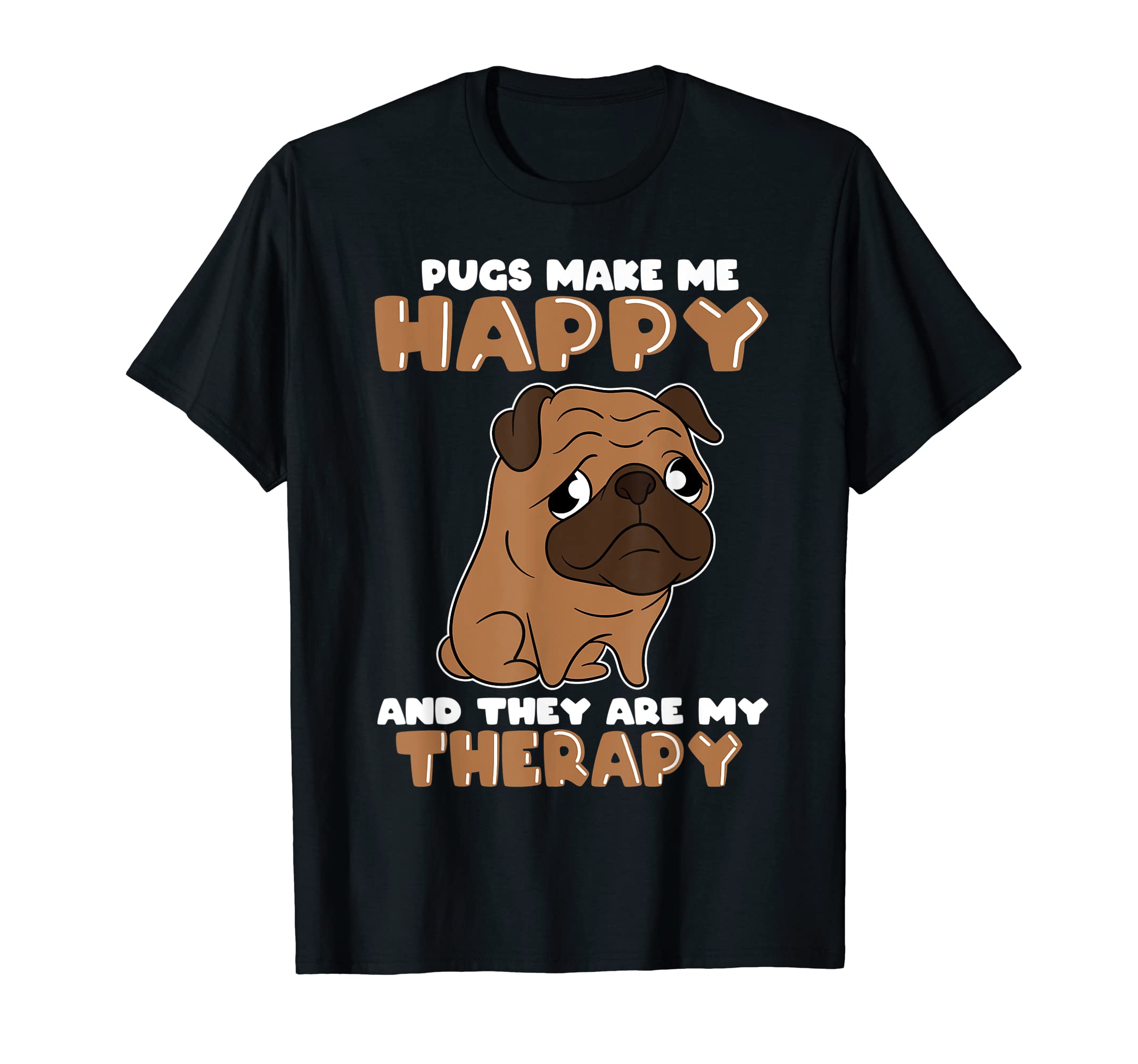 Sweet Pug Pugs Make Me Happy And They T-Shirt - Novelty Apparel for Adults - T-Shirt, Sweatshirt, Hoodie