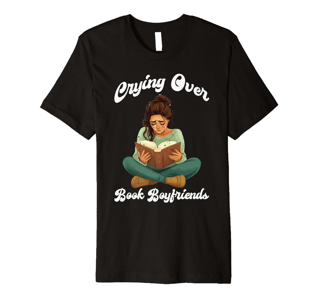 Crying Over Book Boyfriends T-Shirt - Casual Everyday Wear Men Women - T-Shirt, Sweatshirt, Hoodie