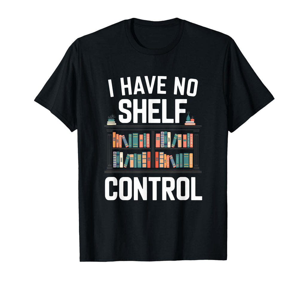 I Have No Shelf Control Book Lover T-Shirt - Aesthetic Graphic Unisex - T-Shirt, Sweatshirt, Hoodie