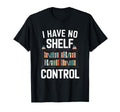 I Have No Shelf Control Book Lover T-Shirt - Aesthetic Graphic Unisex - T-Shirt, Sweatshirt, Hoodie