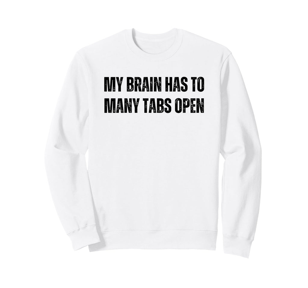 Funny Adhd My Brain Has To Many Sweatshirt - Fun Novelty Design for Adults - T-Shirt, Sweatshirt, Hoodie