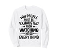 You People Must Be Exhausted From Sweatshirt - Fun Novelty Design Unisex - T-Shirt, Sweatshirt, Hoodie