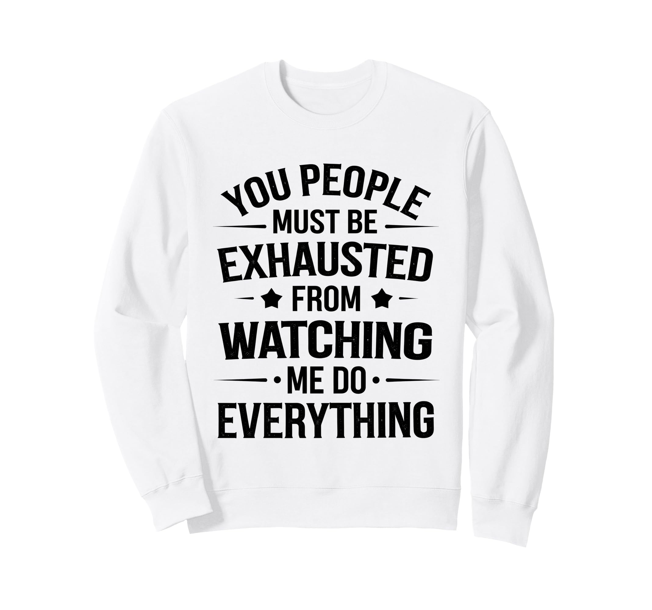 You People Must Be Exhausted From Sweatshirt - Fun Novelty Design Unisex - T-Shirt, Sweatshirt, Hoodie