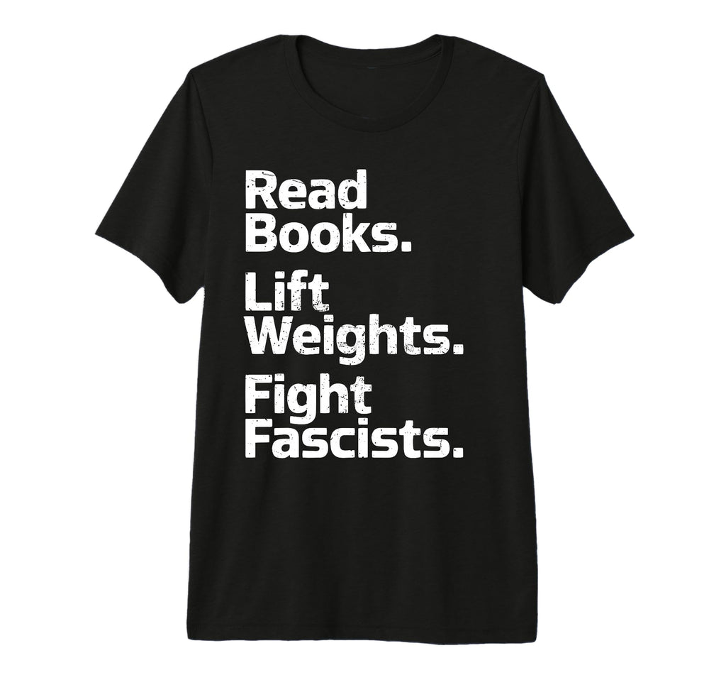 Read Books Lift Weights Fight Fascists T-Shirt - Aesthetic Graphic Unisex - T-Shirt, Sweatshirt, Hoodie