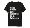 Read Books Lift Weights Fight Fascists T-Shirt - Aesthetic Graphic Unisex - T-Shirt, Sweatshirt, Hoodie