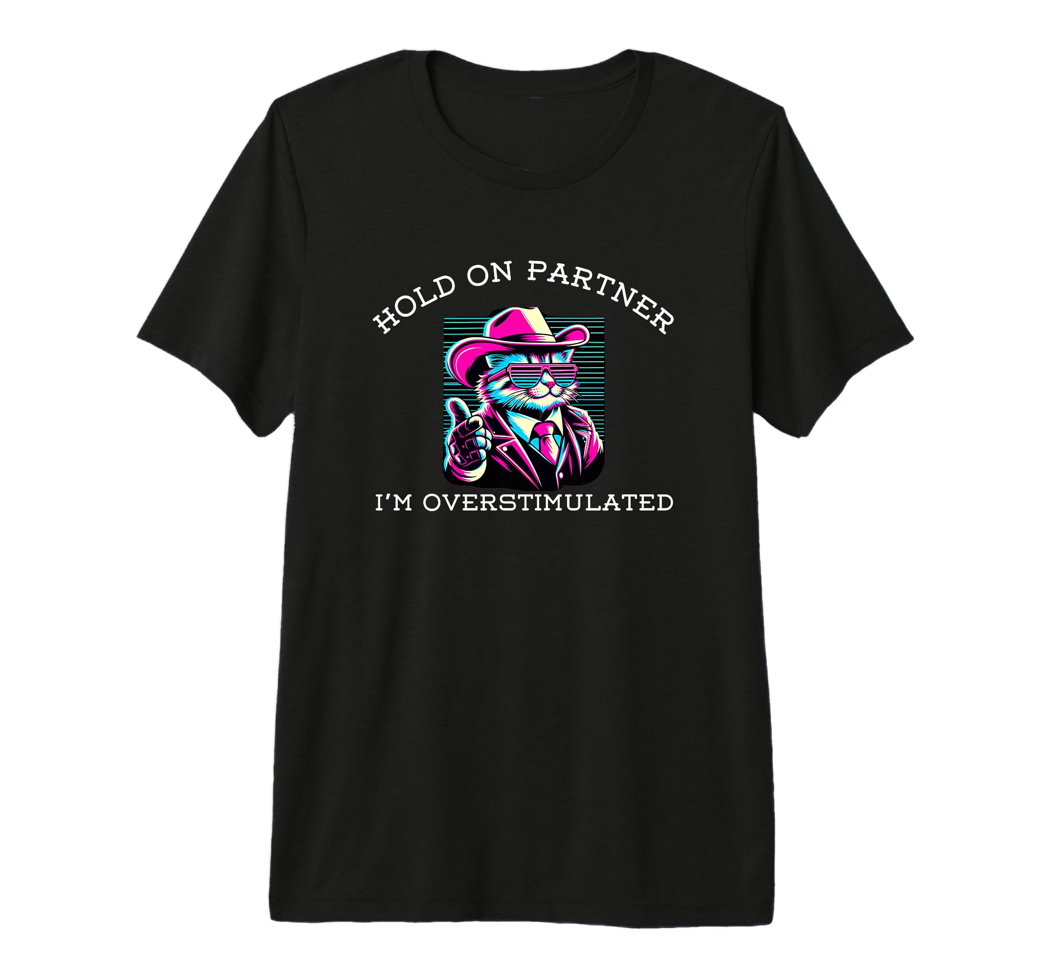 Hold Partner Im Overstimulated Funny Cat T-Shirt - Novelty Apparel Unisex - T-Shirt, Sweatshirt, Hoodie