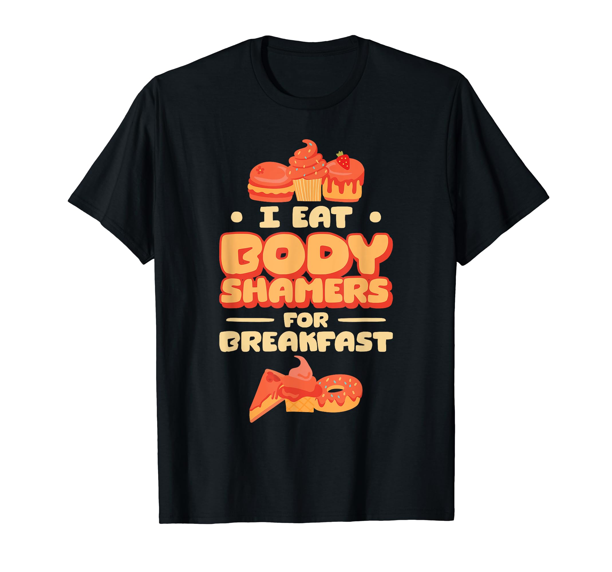 I Eat Body Shamers Breakfast Self T-Shirt - Casual Everyday Wear Unisex - T-Shirt, Sweatshirt, Hoodie