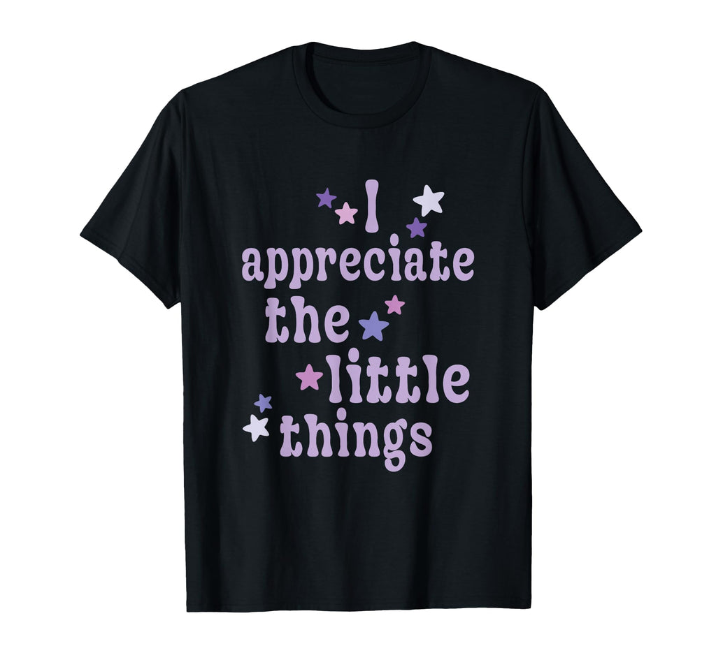 I Appreciate Little Things Mindful T-Shirt - Novelty Apparel Men Women - T-Shirt, Sweatshirt, Hoodie