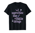 I Appreciate Little Things Mindful T-Shirt - Novelty Apparel Men Women - T-Shirt, Sweatshirt, Hoodie