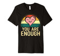 You Are Enough Positive Message T-Shirt - Aesthetic Graphic Unisex - T-Shirt, Sweatshirt, Hoodie