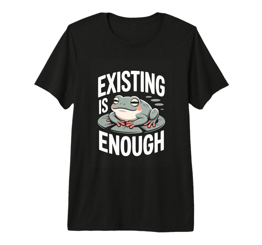 Existing Is Enough Frog Mental Health T-Shirt - Fun Novelty Design Unisex - T-Shirt, Sweatshirt, Hoodie