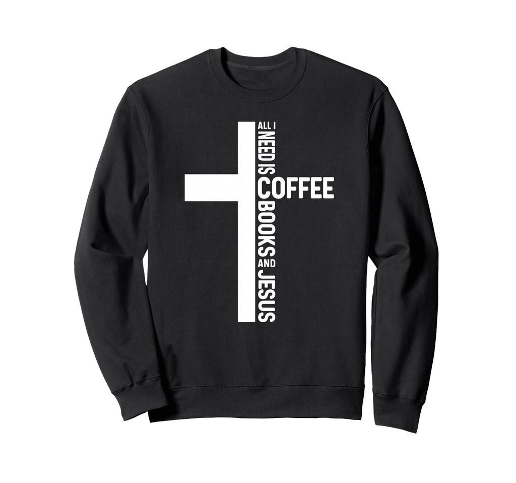 All I Need Is Coffee Books And Sweatshirt - Novelty Apparel for Adults - T-Shirt, Sweatshirt, Hoodie