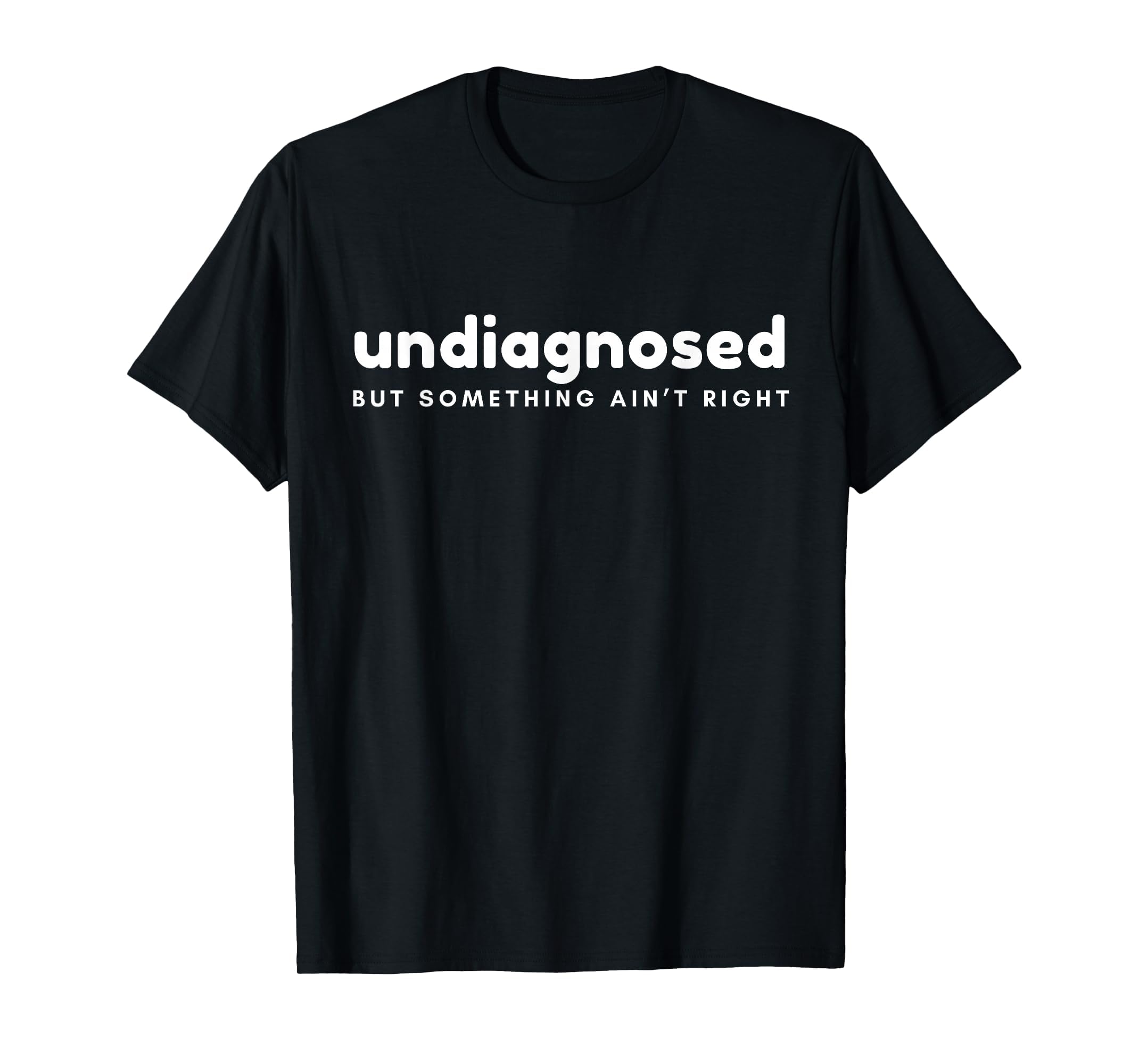 Self Diagnosed But Something Aint Right T-Shirt - Unique Graphic Unisex - T-Shirt, Sweatshirt, Hoodie