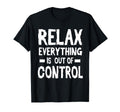 Relax Everything Is Out Control T-Shirt - Novelty Apparel for Adults - T-Shirt, Sweatshirt, Hoodie