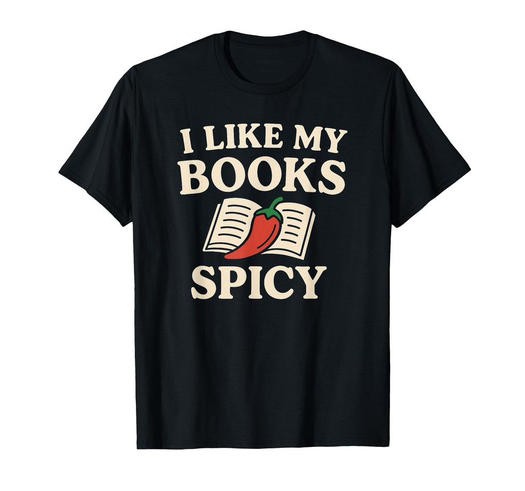 I Like My Books Spicy Funny Romance Reader T-Shirt - Unique Graphic Unisex - T-Shirt, Sweatshirt, Hoodie