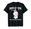 Funny Hold Im Overstimulated Rabbit T-Shirt - Aesthetic Graphic Men Women - T-Shirt, Sweatshirt, Hoodie