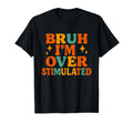 Bruh Im Overstimulated Funny T-Shirt - Trendy Graphic for Adults - T-Shirt, Sweatshirt, Hoodie