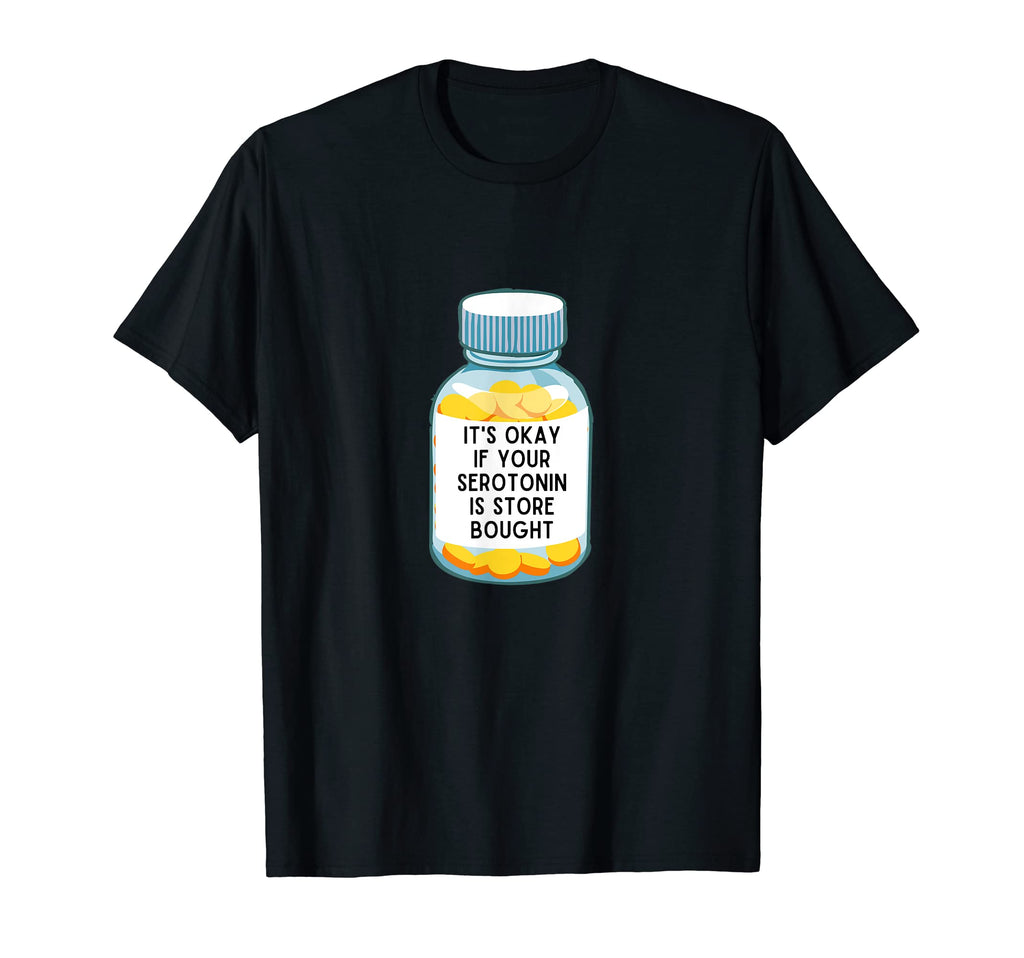 Its Okay If Your Serotonin Is Store T-Shirt - Novelty Apparel Men Women - T-Shirt, Sweatshirt, Hoodie