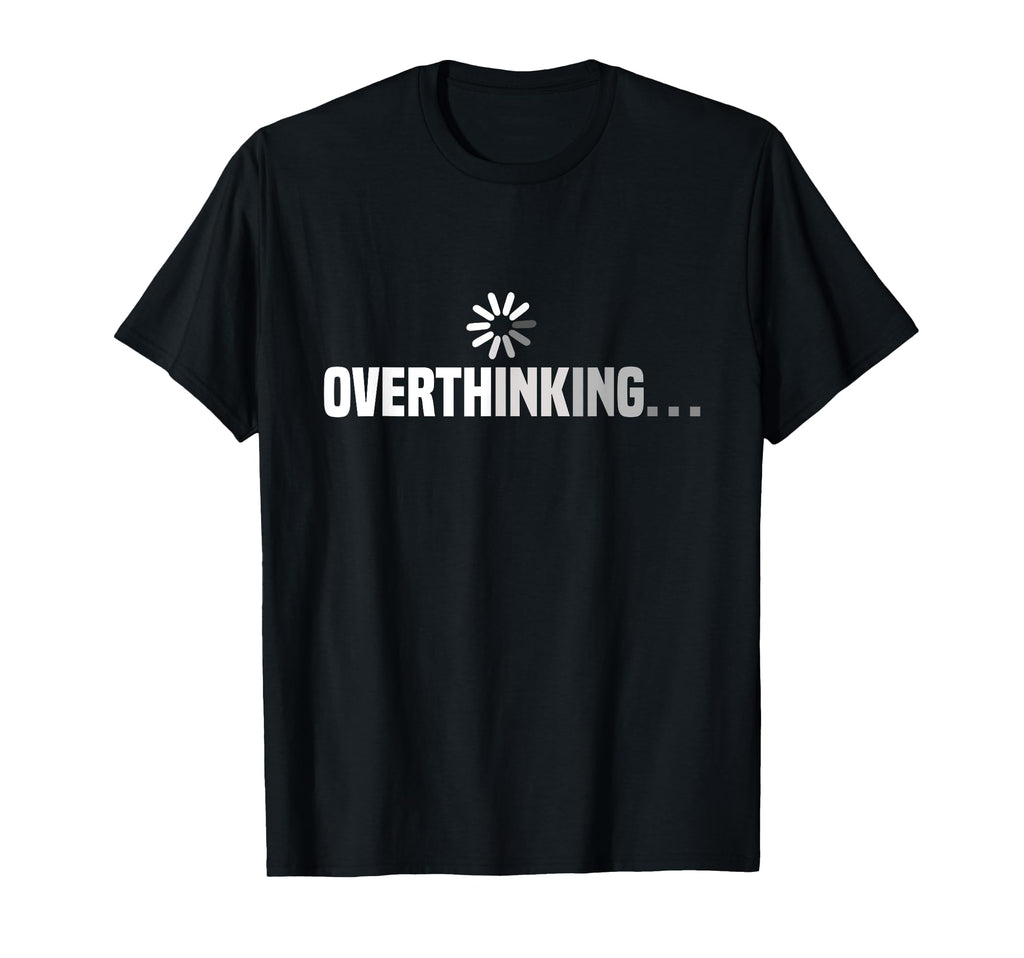 Funny Overthinking Overthinker T-Shirt - Casual Everyday Wear for Adults - T-Shirt, Sweatshirt, Hoodie