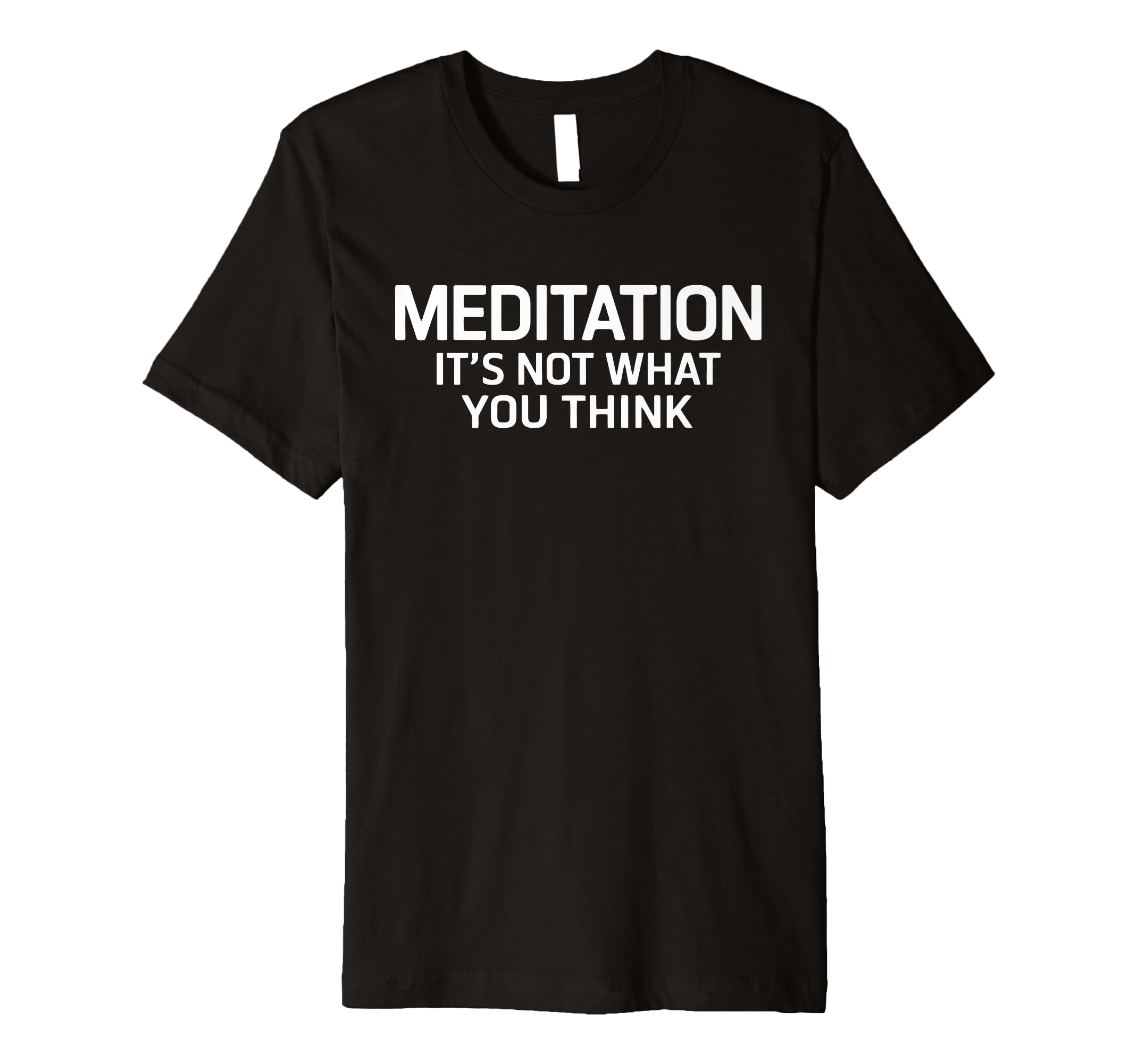 Meditation Its Not What You Think T-Shirt - Trendy Graphic Men Women - T-Shirt, Sweatshirt, Hoodie