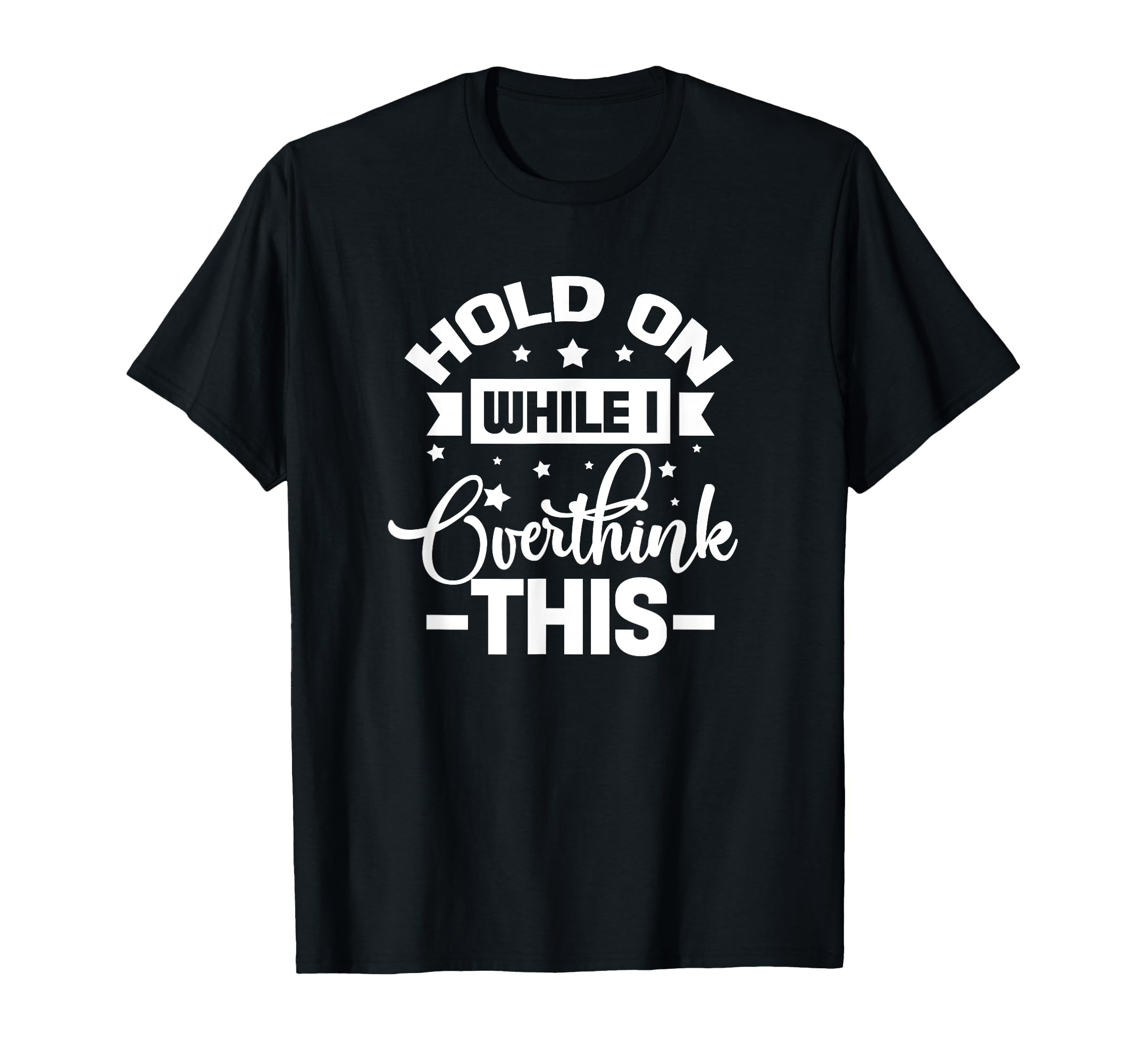 Hold While I Overthink This Funny T-Shirt - Streetwear Style Men Women - T-Shirt, Sweatshirt, Hoodie