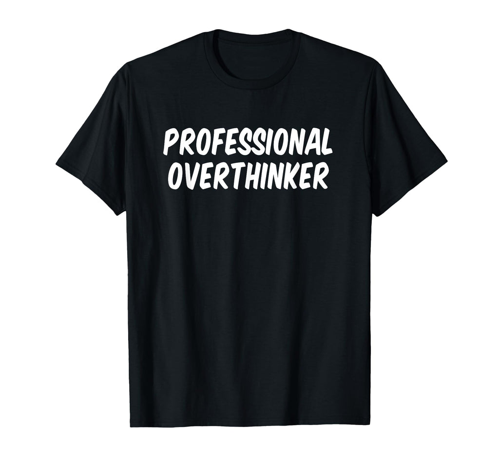 Professional Overthinker T-Shirt - Custom Art Print Men Women - T-Shirt, Sweatshirt, Hoodie