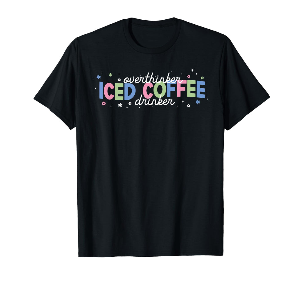 Overthinker Iced Coffee Drinker T-Shirt - Casual Everyday Wear Men Women - T-Shirt, Sweatshirt, Hoodie
