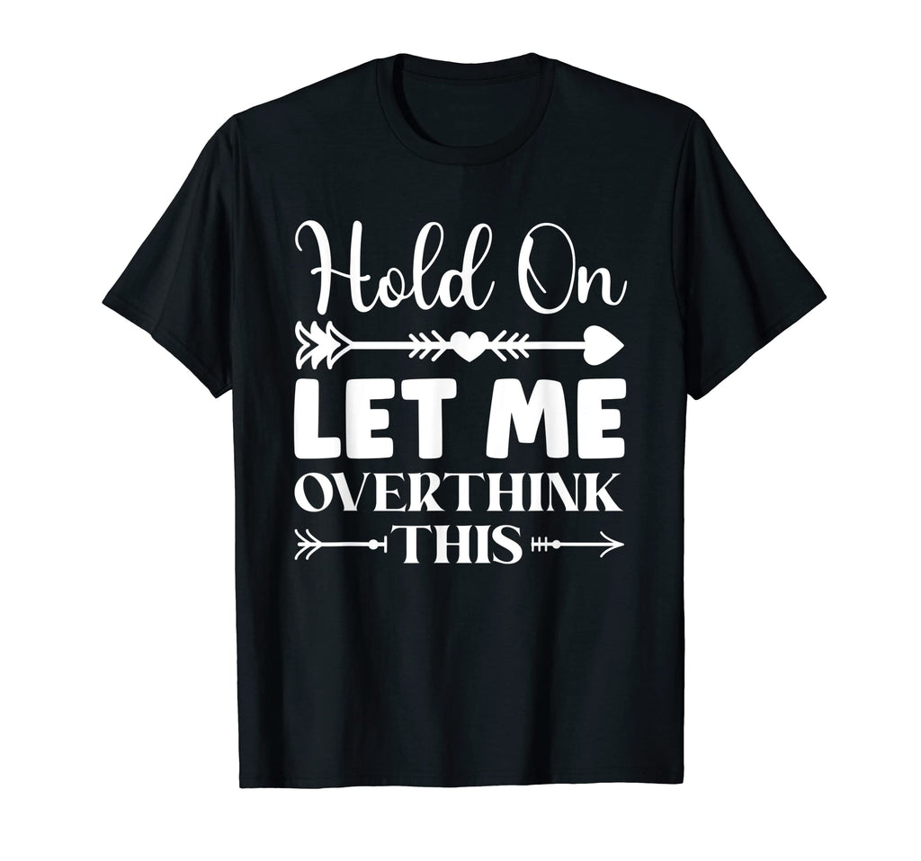Funny Overthinking Sarcastic Joke T-Shirt - Custom Art Print Men Women - T-Shirt, Sweatshirt, Hoodie