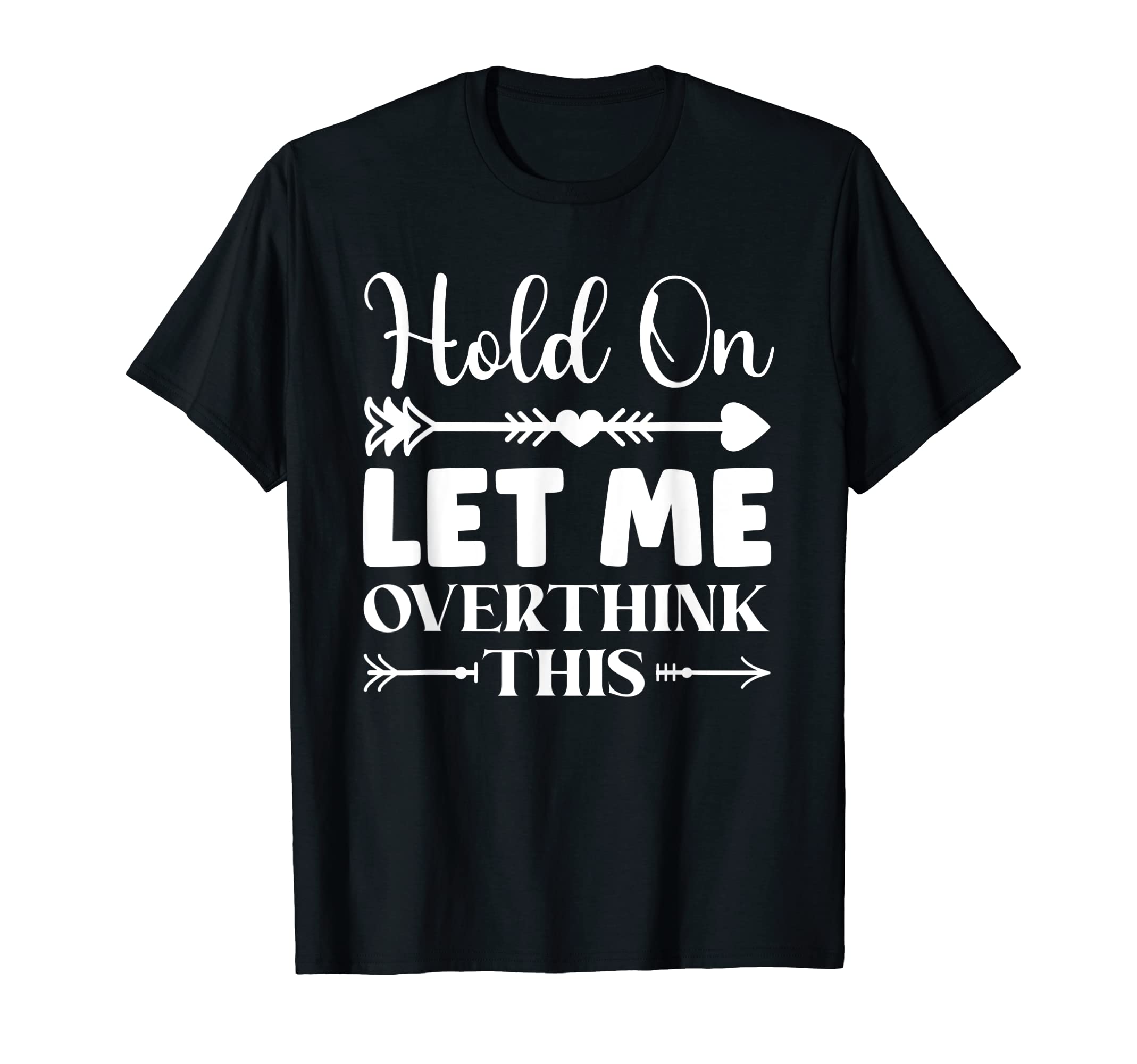 Funny Overthinking Sarcastic Joke T-Shirt - Custom Art Print Men Women - T-Shirt, Sweatshirt, Hoodie
