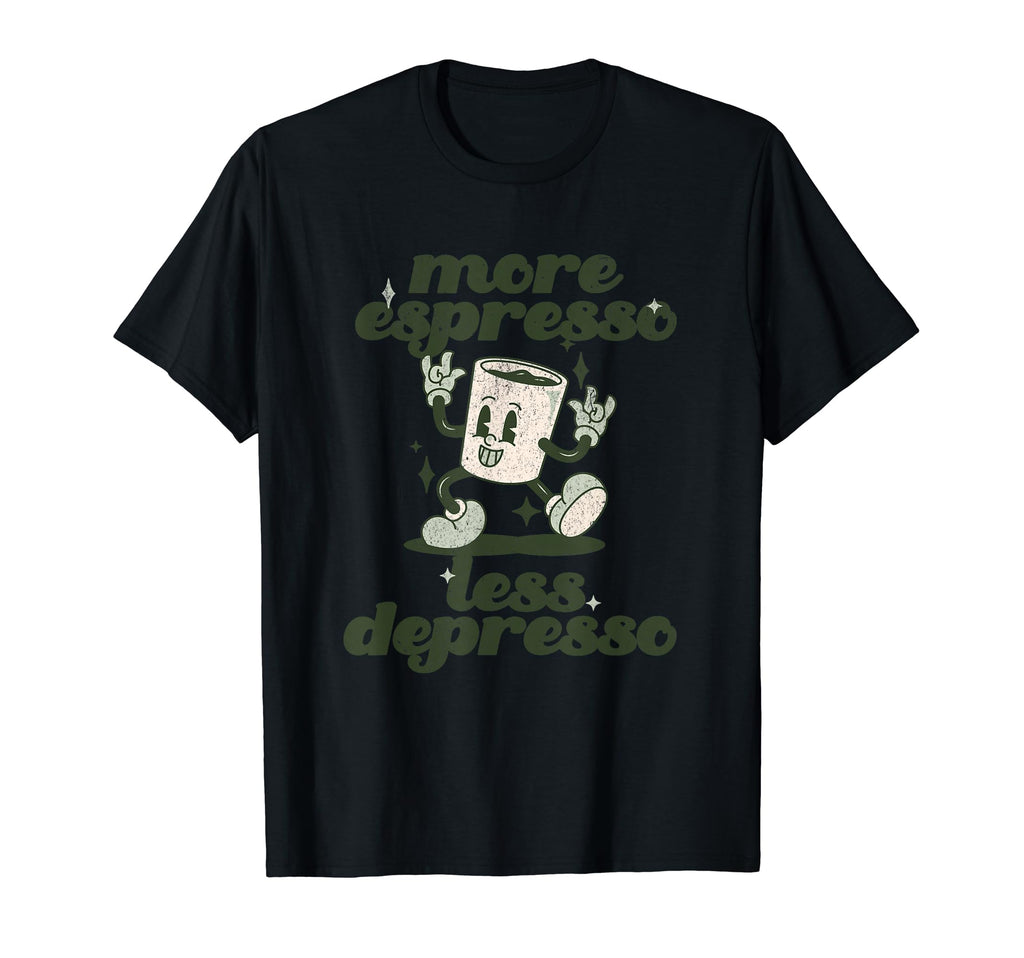 More Espresso Less Depresso Funny T-Shirt - Fun Novelty Design Unisex - T-Shirt, Sweatshirt, Hoodie