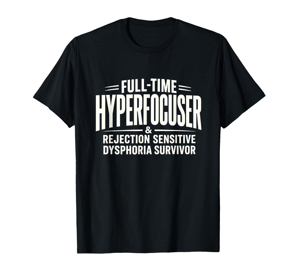 Adhd Hyperfocuser Rejection Sensitive T-Shirt - Graphic Print Men Women - T-Shirt, Sweatshirt, Hoodie