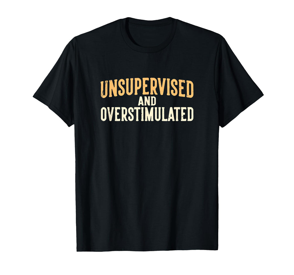 Unsupervised And Overstimulated Work T-Shirt - Novelty Apparel for Adults - T-Shirt, Sweatshirt, Hoodie