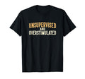 Unsupervised And Overstimulated Work T-Shirt - Novelty Apparel for Adults - T-Shirt, Sweatshirt, Hoodie