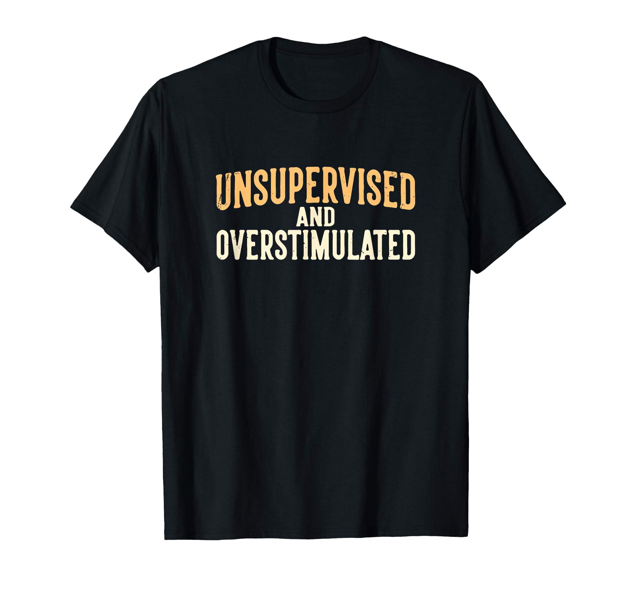 Unsupervised And Overstimulated Work T-Shirt - Novelty Apparel for Adults - T-Shirt, Sweatshirt, Hoodie
