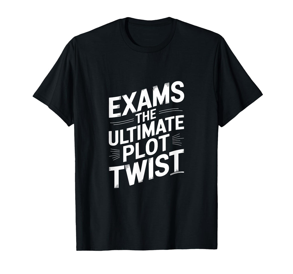 Exams Ultimate Plot Twist T-Shirt - Trendy Graphic Unisex - T-Shirt, Sweatshirt, Hoodie