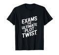 Exams Ultimate Plot Twist T-Shirt - Trendy Graphic Unisex - T-Shirt, Sweatshirt, Hoodie