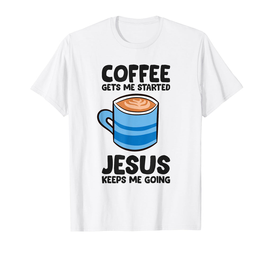 Coffee Gets Me Started Jesus Keeps T-Shirt - Aesthetic Graphic Men Women - T-Shirt, Sweatshirt, Hoodie