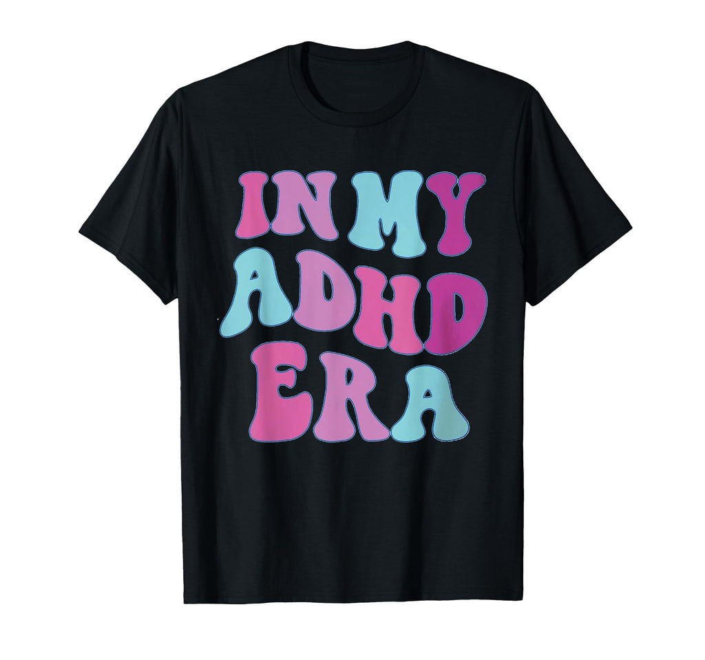 My Adhd Era Mental Health Funny T-Shirt - Aesthetic Graphic Unisex - T-Shirt, Sweatshirt, Hoodie